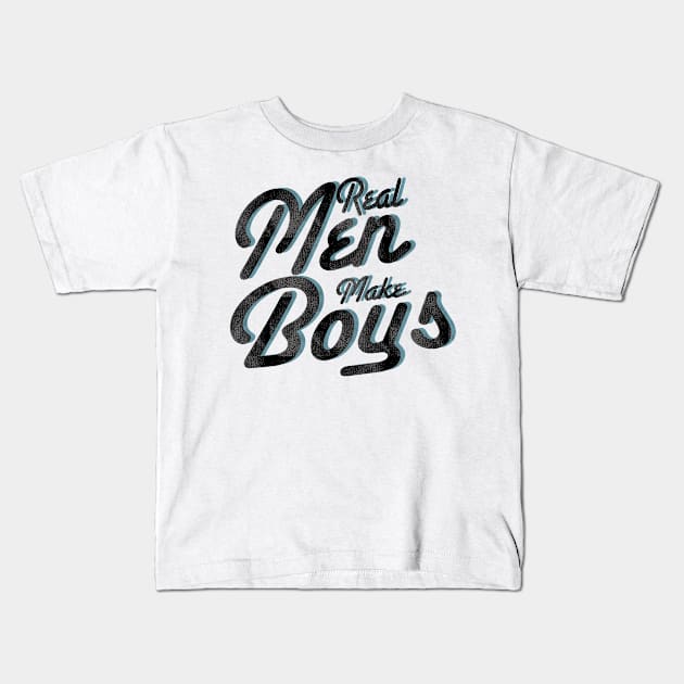 Real Men Make Boys New Dad To Be Gifts Kids T-Shirt by chrizy1688